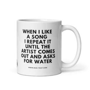 Home mug that lustige kaffeetasse when i like a song i repeat it until the artist comes out and asks for water 325ml.png